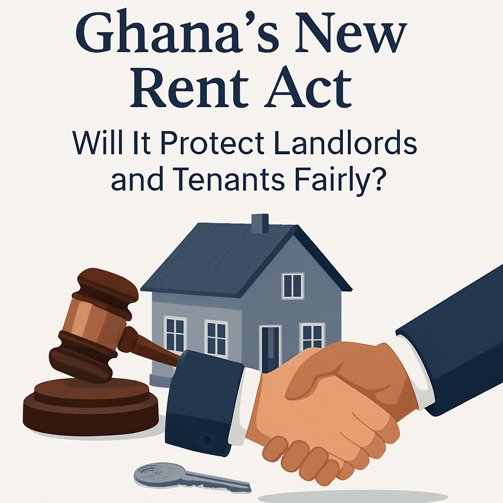 Ghana’s New Rent Act: Will It Protect Landlords and Tenants Fairly?
